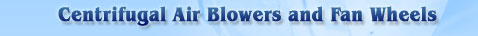 Centrifugal Air Blowers and Fan Wheels